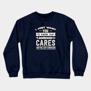 I Just Want You To Know That Smeone Cares, Not Me But Someone Sarcastic Funny Gift Crewneck Sweatshirt